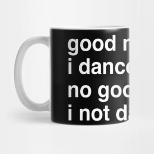 Good music I dance no good music I not dance Mug
